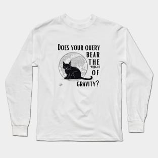 Does your query bear the weight of gravity? Long Sleeve T-Shirt